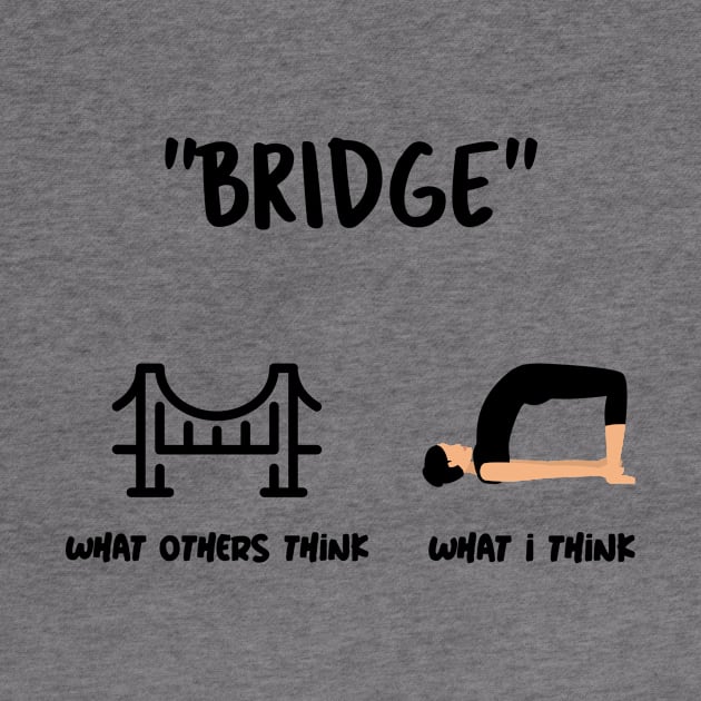 Are You Thinking What I'm Thinking? Bridge Yoga Pose by Via Clothing Co